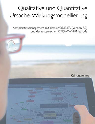 Qualitative und quantitative Ursache-Wirkungsmodellierung: Komplexitätsmanagement mit dem iMODELER (Version 7.0) und der systemischen KNOW-WHY-Methode
