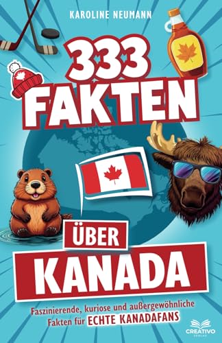 333 Fakten über Kanada: Faszinierende, kuriose und außergewöhnliche Fakten für echte Kanadafans von Creativo Verlag