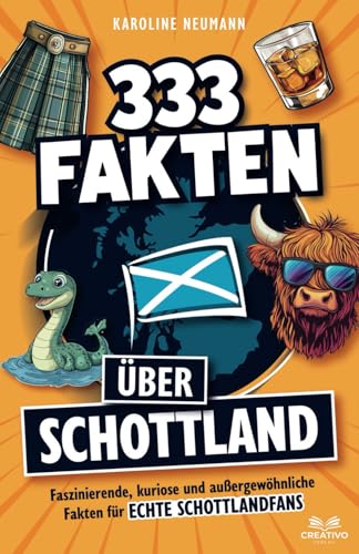 333 Fakten über Schottland: Faszinierende, kuriose und außergewöhnliche Fakten für echte Schottlandfans von Creativo Verlag
