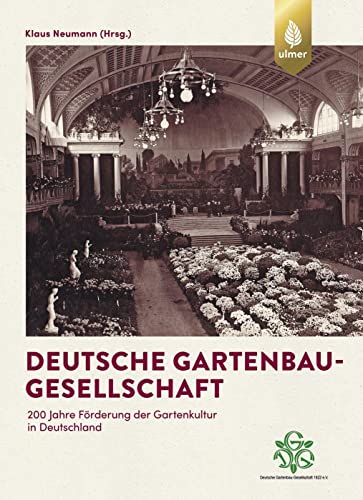 Deutsche Gartenbau-Gesellschaft: 200 Jahre Förderung der Gartenkultur in Deutschland von Ulmer Eugen Verlag