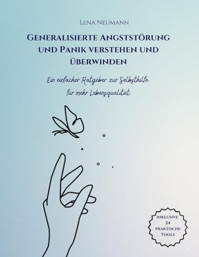 Generalisierte Angststörung und Panik verstehen und überwinden: Ein einfacher Ratgeber zur Selbsthilfe für mehr Lebensqualität