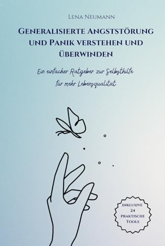 Generalisierte Angststörung und Panik verstehen und überwinden: Ein einfacher Ratgeber zur Selbsthilfe für mehr Lebensqualität