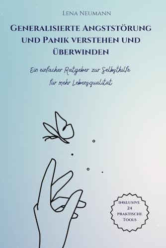 Generalisierte Angststörung und Panik verstehen und überwinden: Ein einfacher Ratgeber zur Selbsthilfe für mehr Lebensqualität