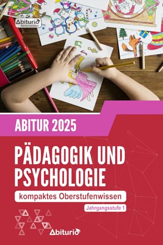 Abiturwissen Pädagogik und Psychologie: kompaktes Oberstufenwissen der Jahrgangsstufe 1 zur Abiturvorbereitung (Neuauflage)