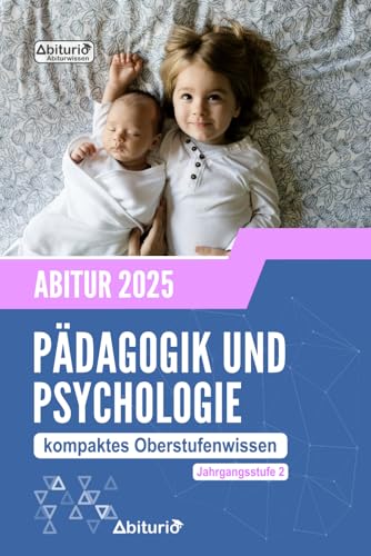 Abiturwissen Pädagogik und Psychologie: kompaktes Oberstufenwissen der Jahrgangsstufe 2 zur Abiturvorbereitung (Neuauflage)