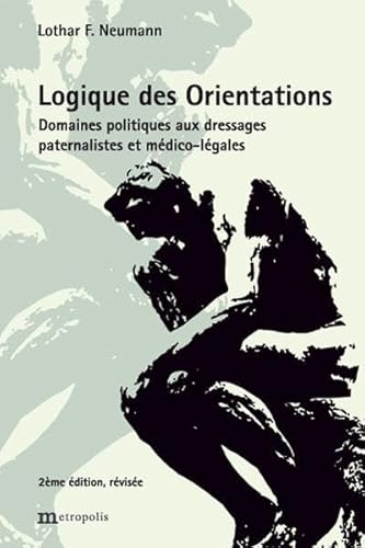 Logique des Orientations: Domaines politiques aux dressages paternalistes et médico-légales Logique des Orientations: Domaines politiques aux dressages paternalistes et médico-légales von Metropolis