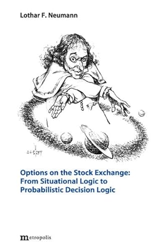 Options on the Stock Exchange: From Situational Logic to Probalistic Decision Logic Options on the Stock Exchange: From Situational Logic to Probalistic Decision Logic von Metropolis