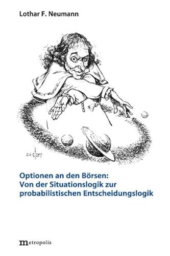 Optionen an den Börsen: Von der Situationslogik zur probabilistischen Entscheidungslogik Optionen an den Börsen: Von der Situationslogik zur probabilistischen Entscheidungslogik von Metropolis