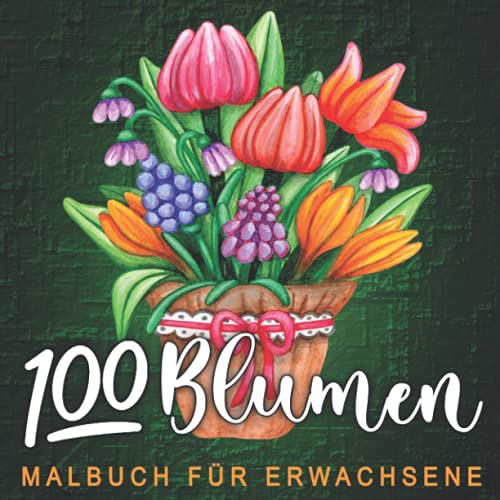 100 Blumen - Malbuch für Erwachsene: Über 100 wundervolle Blumen Mandalas zum selbst Ausmalen. Eine perfekte Geschenkidee für Erwachsene und Jugendliche. 100 Blumen - Malbuch für Erwachsene: Über 100 wundervolle Blumen Mandalas zum selbst Ausmalen. Eine perfekte Geschenkidee für Erwachsene und Jugendliche.