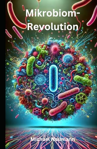 Mikrobiom-Revolution: Wie winzige Organismen unsere Gesundheit, Medizin und Umwelt verändern