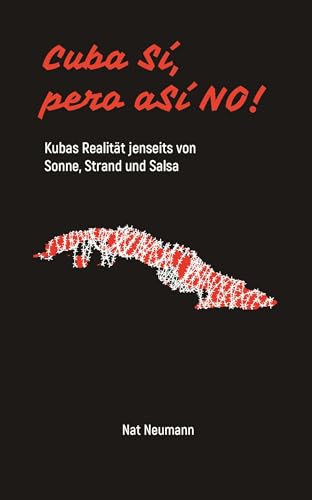 Cuba Sí, pero aSÍ NO!: Kubas Realität jenseits von Sonne, Strand und Salsa von Buchschmiede