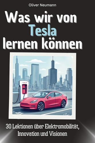 Was wir von Tesla lernen können: 30 Lektionen über Elektromobilität, Innovation und Visionen von 27Amigos