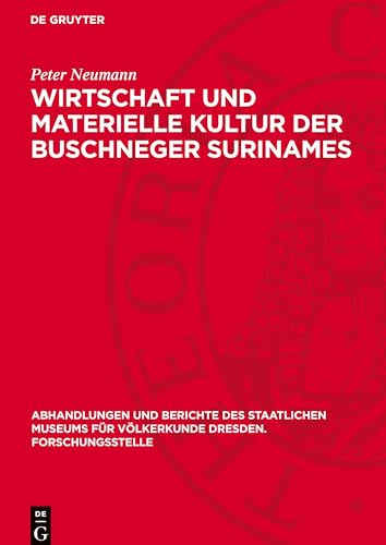 Wirtschaft und materielle Kultur der Buschneger Surinames: Ein Beitrag zur Erforschung afroamerikanischer Probleme (Abhandlungen Und Berichte Des ... Für Völkerkunde Dresden. Forschungsstelle) von De Gruyter