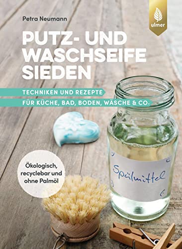 Putz- und Waschseife sieden: Techniken und Rezepte für Küche, Bad, Boden, Wäsche & Co. Ökologisch, recyclebar & ohne Palmöl Putz- und Waschseife sieden: Techniken und Rezepte für Küche, Bad, Boden, Wäsche & Co. Ökologisch, recyclebar & ohne Palmöl von Ulmer Eugen Verlag