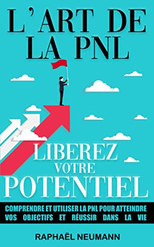 L’Art de la PNL : Libérez Votre Potentiel: Comprendre et utiliser la PNL pour atteindre vos objectifs et réussir dans la vie | Livre de développement ... à gérer le stress, les émotions et plus !! von Independently published