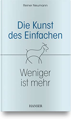 Die Kunst des Einfachen: Weniger ist mehr von Carl Hanser Verlag GmbH & Co. KG