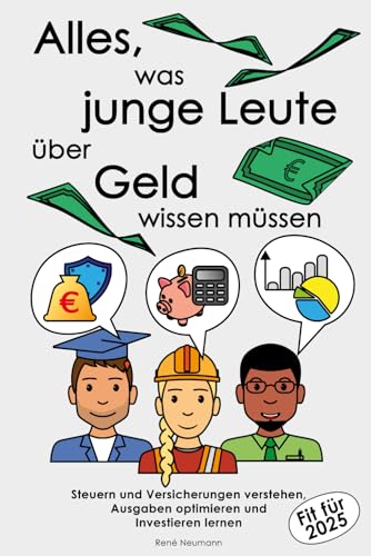 Alles, was junge Leute über Geld wissen müssen: Steuern und Versicherungen verstehen, Ausgaben optimieren und Investieren lernen von Independently published