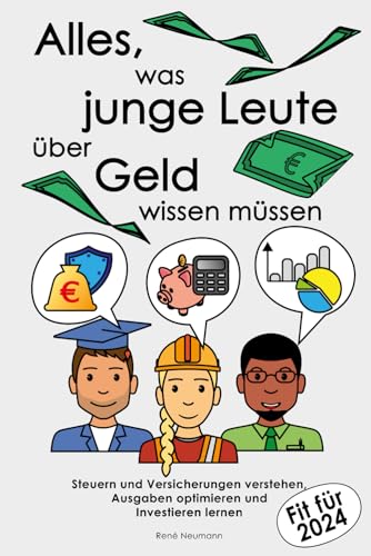 Alles, was junge Leute über Geld wissen müssen: Steuern und Versicherungen verstehen, Ausgaben optimieren und Investieren lernen Alles, was junge Leute über Geld wissen müssen: Steuern und Versicherungen verstehen, Ausgaben optimieren und Investieren lernen