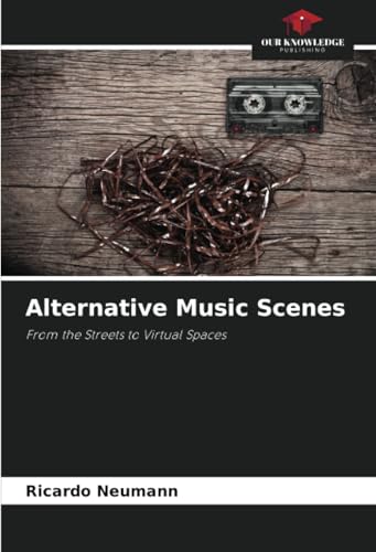 Alternative Music Scenes: From the Streets to Virtual Spaces von Our Knowledge Publishing
