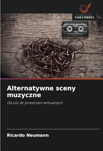 Alternatywne sceny muzyczne: Od ulic do przestrzeni wirtualnych von Wydawnictwo Nasza Wiedza