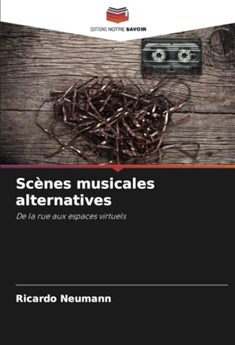 Scènes musicales alternatives: De la rue aux espaces virtuels von Editions Notre Savoir