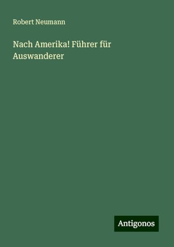 Nach Amerika! Führer für Auswanderer von Antigonos Verlag