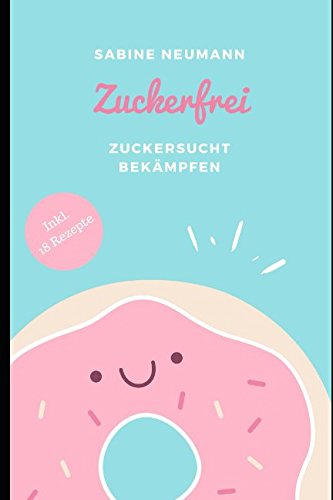 Zuckerfrei Zuckersucht bekämpfen
