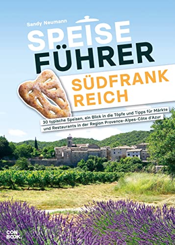Speiseführer Südfrankreich: 30 typische Speisen, ein Blick in die Töpfe und Tipps für Märkte und Restaurants in der Region Provence-Alpes-Côte d?Azur