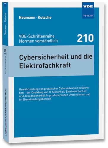 Cybersicherheit und die Elektrofachkraft: Gewährleistung von praktischer Cybersicherheit in Betrieben – der Dreiklang von IT-Sicherheit, ... ... Unternehmen und im Dienstleistungsbereich von Vde Verlag GmbH