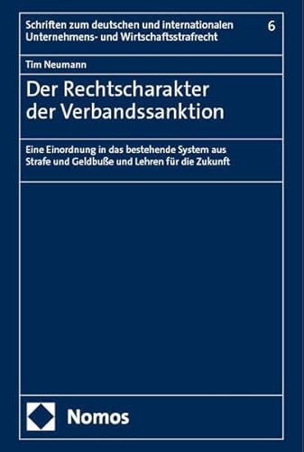 Der Rechtscharakter der Verbandssanktion: Eine Einordnung in das bestehende System aus Strafe und Geldbuße und Lehren für die Zukunft (Schriften zum ... Unternehmens- und Wirtschaftsstrafrecht) von Nomos