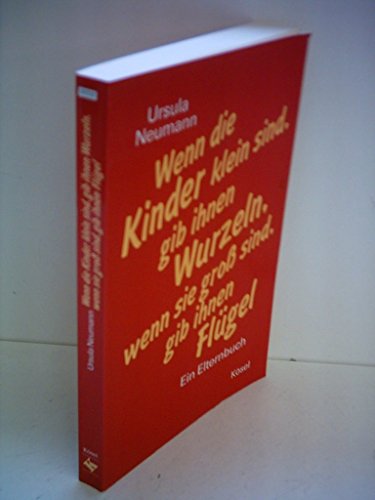 Wenn die Kinder klein sind, gib ihnen Wurzeln, wenn sie gross sind, gib ihnen Flügel: Ein Elternbuch