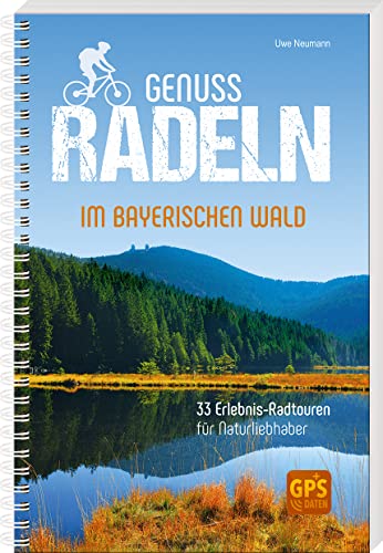 Genussradeln im Bayerischen Wald: 33 Erlebnis-Radtouren für Naturliebhaber
