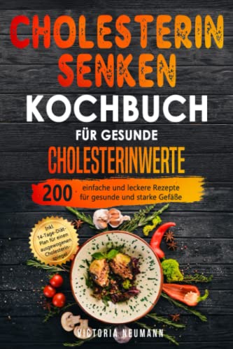 Cholesterin senken Kochbuch für gesunde Cholesterinwerte: 200 einfache und leckere Rezepte für gesunde und starke Gefäße. Inkl. 14-Tage-Diät-Plan für einen ausgewogenen Cholesterinspiegel von Independently published