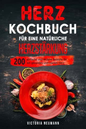 Herz Kochbuch für eine natürliche Herzstärkung: 200 einfache und leckere Rezepte für ein gesundes und starkes Herz Herz Kochbuch für eine natürliche Herzstärkung: 200 einfache und leckere Rezepte für ein gesundes und starkes Herz