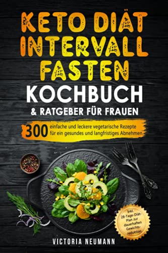 Keto Diät und Intervallfasten. Das große 2 in 1 Kochbuch und Ratgeber für Frauen: 300 einfache und leckere vegetarische Rezepte für ein gesundes und langfristiges Abnehmen. Inkl. 28-Tage-Diät-Plan von Independently published