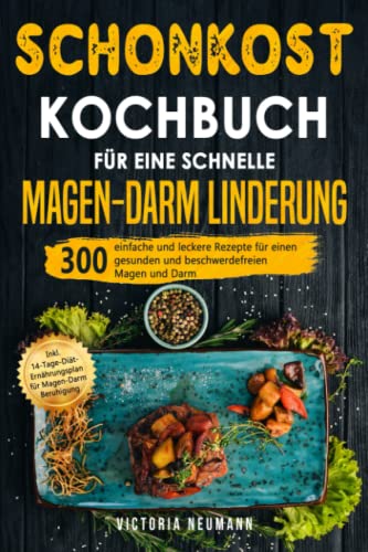Schonkost Kochbuch für eine schnelle Magen-Darm Linderung: 300 einfache und leckere Rezepte für einen gesunden und beschwerdefreien Magen und Darm. Inkl. 14-Tage-Diät-Plan für Magen-Darm Beruhigung Schonkost Kochbuch für eine schnelle Magen-Darm Linderung: 300 einfache und leckere Rezepte für einen gesunden und beschwerdefreien Magen und Darm. Inkl. 14-Tage-Diät-Plan für Magen-Darm Beruhigung
