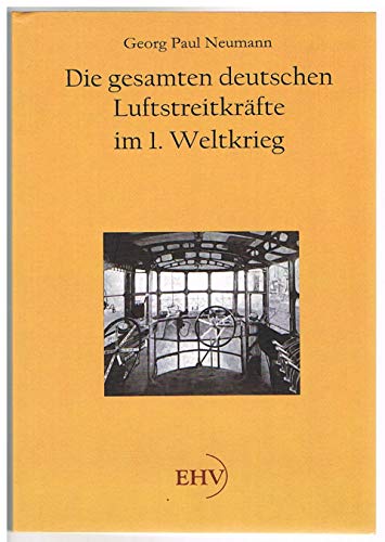 Die gesamten deutschen Luftstreitkraefte im Weltkriege: unter Mitwirkung von 29 Offizieren und Beamten der Heeres- und Marineluftfahrt nach amtlichen Quellen Die gesamten deutschen Luftstreitkraefte im Weltkriege: unter Mitwirkung von 29 Offizieren und Beamten der Heeres- und Marineluftfahrt nach amtlichen Quellen