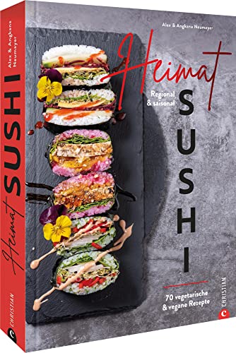 Kochbuch – Heimat-Sushi: Regionale, saisonale Zutaten. Vegetarische und vegane Rezepte für nachhaltiges Soulfood. Kochbuch – Heimat-Sushi: Regionale, saisonale Zutaten. Vegetarische und vegane Rezepte für nachhaltiges Soulfood.