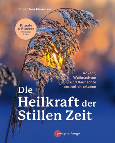 Die Heilkraft der stillen Zeit: Advent, Weihnachten und Raunächte besinnlich erleben