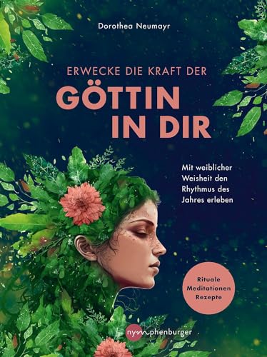 Erwecke die Kraft der Göttin in Dir: Mit weiblicher Weisheit den Rhythmus des Jahres erleben - Rituale, Meditationen, Rezepte von Nymphenburger Verlag