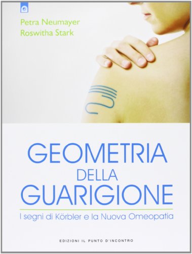 Geometria della guarigione. I segni di Körbler e la nuova omeopatia (Salute e benessere) von Il Punto d'Incontro