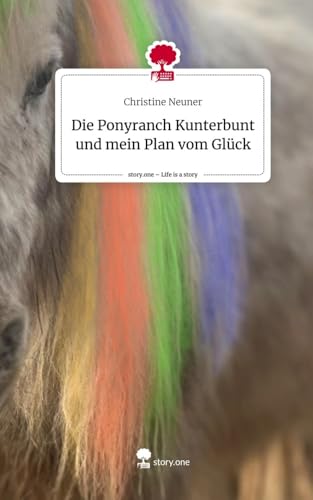 Die Ponyranch Kunterbunt und mein Plan vom Glück. Life is a Story - story.one von story.one publishing