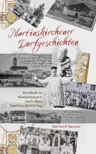 Martinskirchener Dorfgeschichten: Kindheit in Niederbayern nach dem Zweiten Weltkrieg