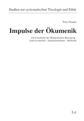 Impulse der Ökumenik: Zur Geschichte der Ökumenischen Bewegung - Amtsverständnis - Sakramentenlehre - Methodik von LIT Verlag