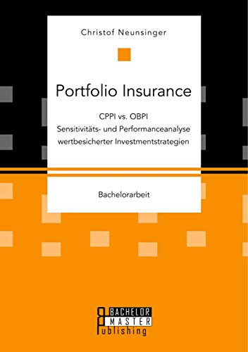 Portfolio Insurance: CPPI vs. OBPI. Sensitivitäts- und Performanceanalyse wertbesicherter Investmentstrategien: Bachelorarbeit