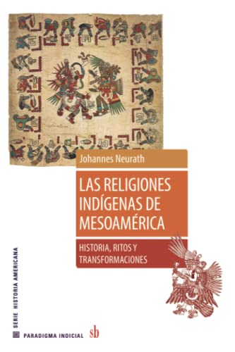 Las religiones indígenas de Mesoamérica: Historia, ritos y transformaciones (Paradigma indicial, Band 49) von Sb editorial