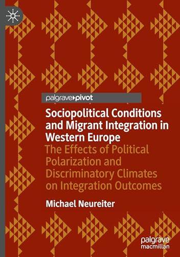 Sociopolitical Conditions and Migrant Integration in Western Europe: The Effects of Political Polarization and Discriminatory Climates on Integration Outcomes von Palgrave Macmillan
