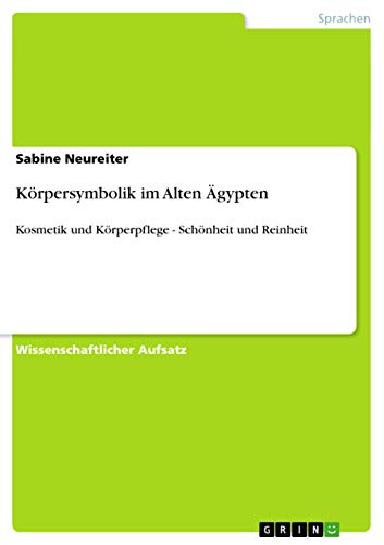 Körpersymbolik im Alten Ägypten: Kosmetik und Körperpflege - Schönheit und Reinheit