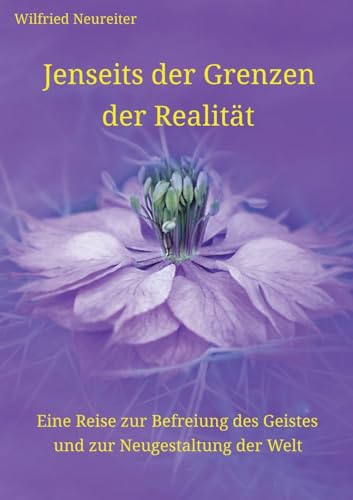 Jenseits der Grenzen der Realität: Eine Reise zur Befreiung des Geistes und zur Neugestaltung der Welt von tredition