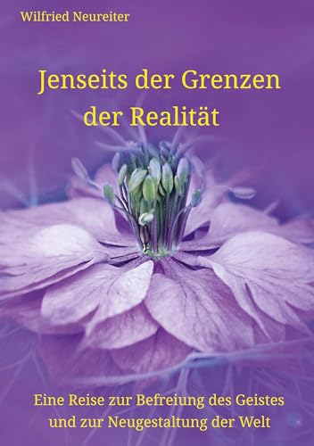 Jenseits der Grenzen der Realität: Eine Reise zur Befreiung des Geistes und zur Neugestaltung der Welt von tredition